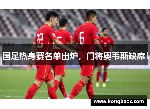 国足热身赛名单出炉，门将奥韦斯缺席！