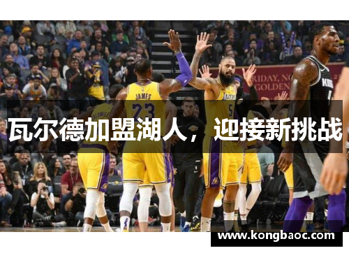 瓦尔德加盟湖人，迎接新挑战